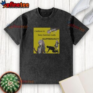 Alt Text: Awesome I Believe In Sexy German Lady Supremacy UMP 45 Girls Frontline washed t-shirt design featuring bold graphics.