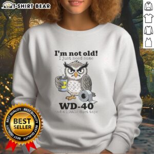 Alt Text: Funny owl graphic on a sweatshirt with the phrase I'm not old, I just need WD-40 and duct tape for humor lovers.
