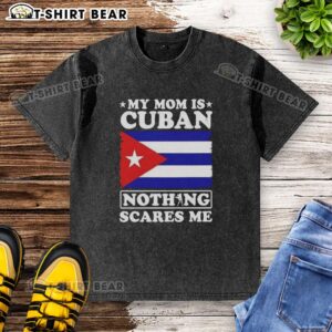 Awesome My Mom Is Cuban Nothing Scares Me flag washed t-shirt, showcasing a vibrant Cuban flag design on a stylish tee.