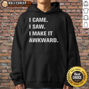 Stylish Top I Came I Saw I Make It Awkward Hoodie featuring a bold graphic design and comfortable fit for casual wear.
