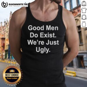Man wearing 'Top Good Men Still Exist, We're Just Ugly' tank top, showcasing a humorous statement on men's existence.