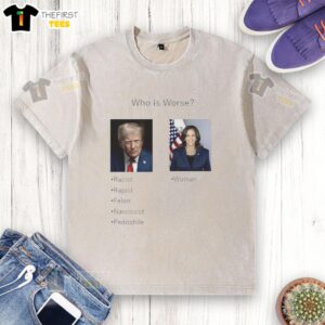 Nice Who Is Worse Donald Trump And Kamala Harris T-Shirt - Image 6