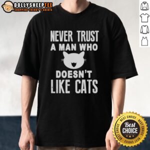 Original Never Trust A Man Who Doesnt Like Cats T-Shirt design featuring bold typography and a playful cat graphic.