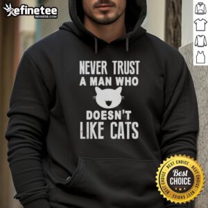 Official Never Trust A Man Who Doesn't Like Cats Hoodie in black, featuring a playful cat graphic, perfect for cat lovers.