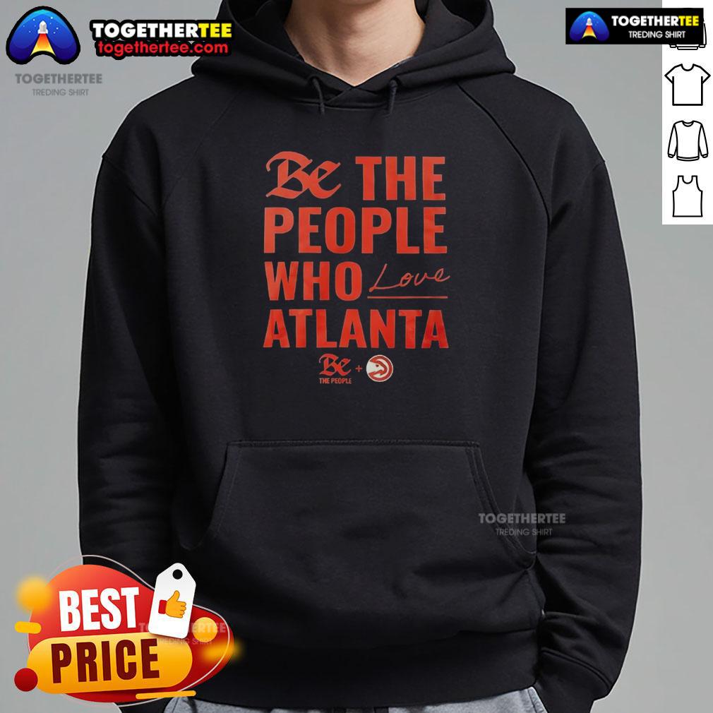 Official Atlanta Hawks Be The People Who Love Atlanta Hoodie Official Atlanta Hawks 'Be The People Who Love Atlanta' hoodie featuring team colors and logo, perfect for fans.