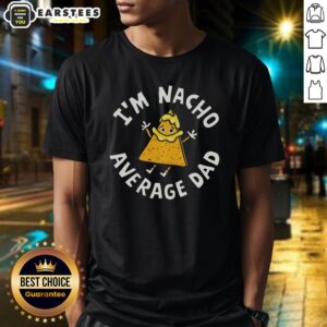 Alt Text: Awesome I'M Nacho Average Dad T-Shirt featuring bold graphics and a fun design for proud dads.