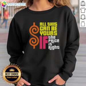 Top All This Can Be Yours If The Price Is Right sweatshirt displayed on a model in a casual setting, showcasing stylish design.