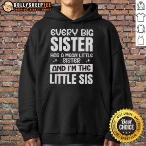 Alt Text: Funny hoodie design saying 'Every Big Sister Has A Mean Little Sister' perfect for little sisters to wear.