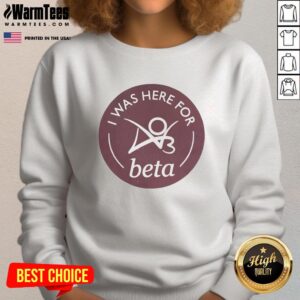 Premium I Was Here For Beta Sweatshirt in stylish design, perfect for casual wear and showcasing your unique personality.
