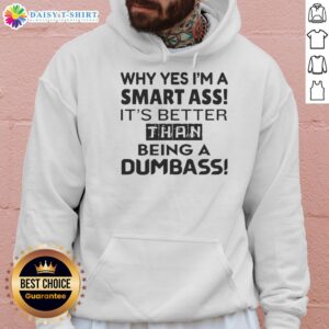 Alt Text: Humorous hoodie featuring 'Why Yes, I'm A Smart Ass, It's Better Than Being A Dumbass' text design.