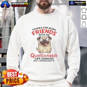 Alt Text: Pug dog sweatshirt featuring 'Thanks for being friends with me' text, perfect for dog lovers and quirky fashion.