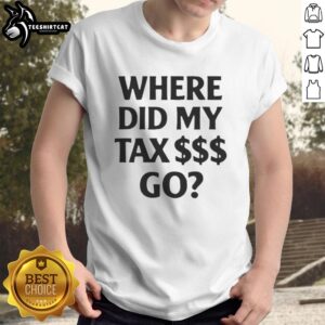 Alt Text: Premium Where Did My Tax $$$ Go T-Shirt showcasing a humorous design about taxes and financial awareness.