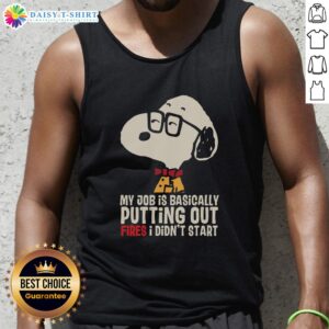Alt Text: Snoopy tank top featuring the phrase 'My Job Is Basically Putting Out Fires I Didn't Start' in bold lettering.