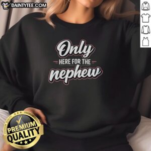 Stylish Pretty Only Here For The Nephew Sweatshirt in soft fabric, perfect for casual outings and showing nephew love.