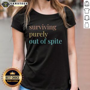Nice Surviving Purely Out Of Spite Ladies Tee in stylish design, perfect for expressing attitude and individuality.