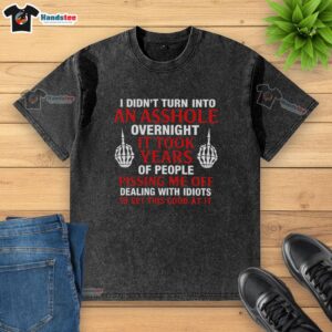 Official 'I Didn't Turn Into An Asshole Overnight, It Took Years of People' T-Shirt in a casual setting, showcasing humor.