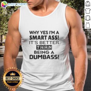 Alt Text: Funny tank top with text 'Why Yes, I'm A Smart Ass, It's Better Than Being A Dumbass' for casual wear.