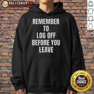 Cybersecurity hoodie with 'Remember To Log Off Before You Leave' slogan, promoting online safety and digital responsibility.