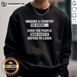 Cozy sweatshirt featuring 'Imagine A Country So Great Even The People Who Hate It' slogan, perfect for casual wear.