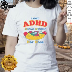 Top I Got ADHD Always Downin Hot Dogs Ladies Tee - Fun graphic tee for women celebrating ADHD and love for hot dogs.