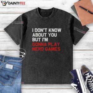 Official I Don't Know About You But I'm Gonna Play Nerd Games washed t-shirt featuring a fun geeky design.