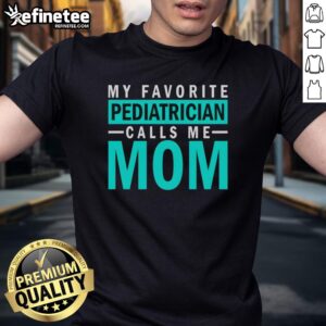 Hot My Favorite Pediatrician Calls Me Mom T-Shirt in vibrant colors, perfect for proud moms and pediatrician enthusiasts.