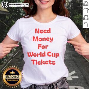 Original Need Money For World Cup Tickets Ladies Tee in vibrant colors, perfect for passionate soccer fans.