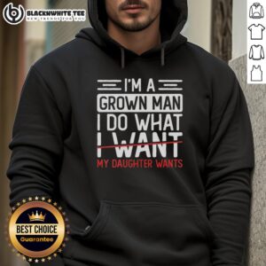 Man wearing a 'Good I'm a Grown Man, I Do What My Daughter Wants' hoodie, showcasing father-daughter love and humor.