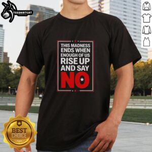Alt Text: Nice This Madness Ends When Enough Of Us Rise Up And Say No T-Shirt design featuring bold text on a casual tee.