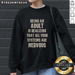 Awesome Being An Adult Is Realizing That All Your Systems Are Nervous Sweatshirt in cozy fabric, perfect for casual wear.