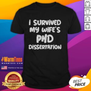 Good I Survived My Wife's PhD Dissertation T-Shirt featuring humorous message for proud spouses and graduates.