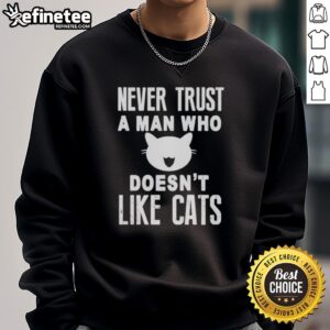 Official Never Trust A Man Who Doesnt Like Cats Sweatshirt in black with white text, perfect for cat lovers.