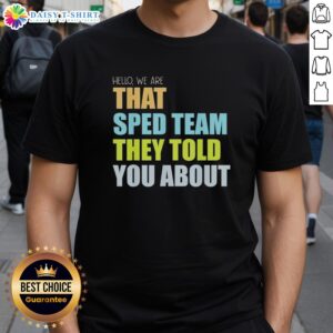 Alt Text: Original Hello We Are That Sped Team They Told You About teacher t-shirt featuring vibrant colors and a fun design.