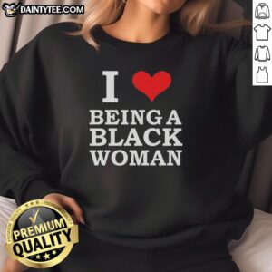 Alt Text: Official I Love Being A Black Woman Sweatshirt featuring a stylish design celebrating Black womanhood and pride.