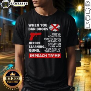Good When You Ban Books Before Learning Guns Impeach Trump T-Shirt featuring bold text and graphic design for activism.