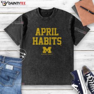 Nice Michigan Basketball April Habits washed t-shirt featuring a stylish design for fans and casual wear.