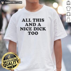 Official All This And A Nice Dick Too Funny T-Shirt featuring humorous text design for casual wear.