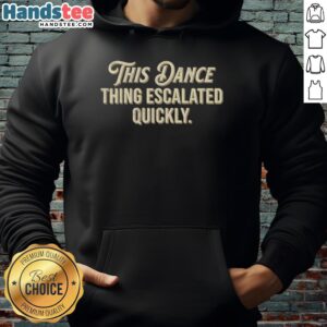 Retro hoodie featuring 'Top This Dance Thing Escalated Quickly' design, perfect for dance enthusiasts and vintage style lovers.