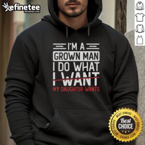 Premium hoodie featuring 'I'm A Grown Man, I Do What My Daughter Wants' design, perfect for proud fathers.