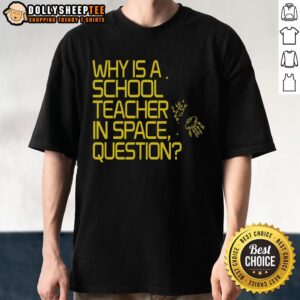 Alt Text: Cool 'Why Is A School Teacher In Space?' T-Shirt design featuring a whimsical astronaut teacher in a cosmic scene.