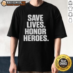 Good Save Lives Honor Heroes T-Shirt featuring a bold graphic design celebrating frontline heroes and first responders.
