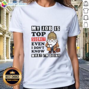 Alt Text: Ladies tee featuring 'My Job Is Top Secret, Even I Don't Know What I'm Doing' design, perfect for casual wear.