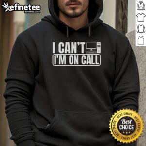 Alt Text: Official I Can't I'm On Call Call Center Operator Hoodie, perfect for dedicated call center professionals.