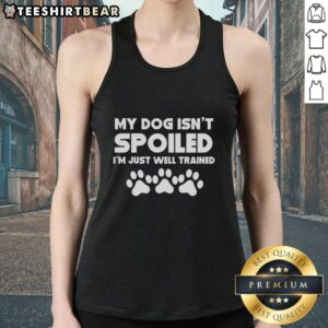 Woman wearing 'My Dog Isn't Spoiled, I'm Just Well Trained' tank top, showcasing a humorous dog lover's fashion statement.