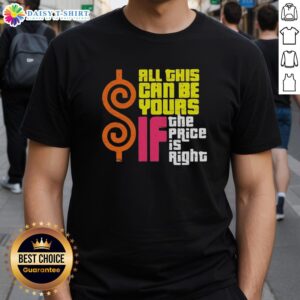 Top All This Can Be Yours If The Price Is Right T-Shirt featuring bold lettering and vibrant colors, perfect for fans.