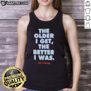 Good-The-Older-I-Get-The-Better-I-Was-No-Fear tank top displayed on a mannequin, showcasing its trendy design and inspirational quote.