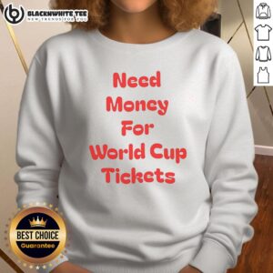 Alt Text: Original Need Money For World Cup Tickets Sweatshirt in vibrant colors, perfect for fans and sports enthusiasts.