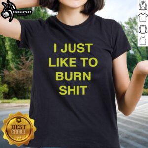 Alt Text: Awesome I Just Like To Burn Shit Ladies Tee featuring bold text on a stylish women's t-shirt design.