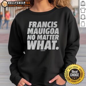 Awesome Francis Mauigoa No Matter What Sweatshirt in stylish design, perfect for casual wear and showcasing your spirit.