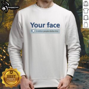 Alt Text: Official Your Face 3 Million People Dislike sweatshirt featuring bold graphics and a unique design.